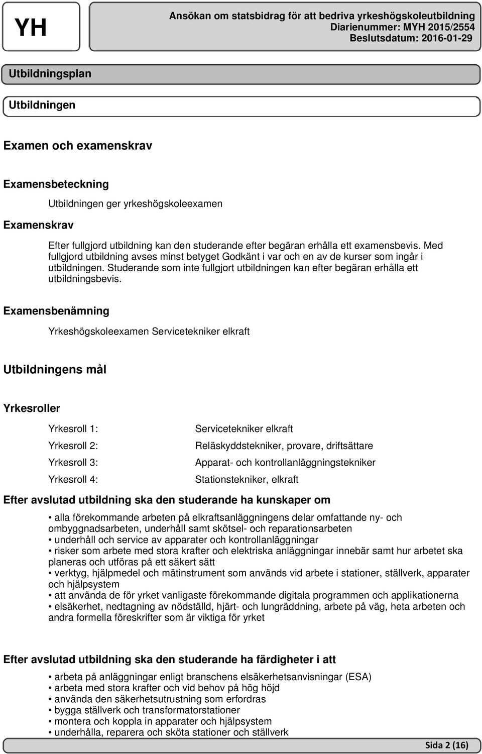 Studerande som inte fullgjort utbildningen kan efter begäran erhålla ett utbildningsbevis.