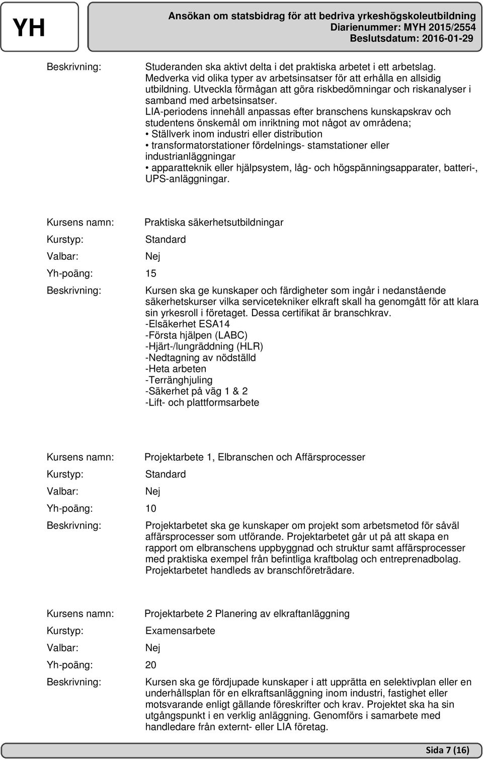 LIA-periodens innehåll anpassas efter branschens kunskapskrav och studentens önskemål om inriktning mot något av områdena; Ställverk inom industri eller distribution transformatorstationer