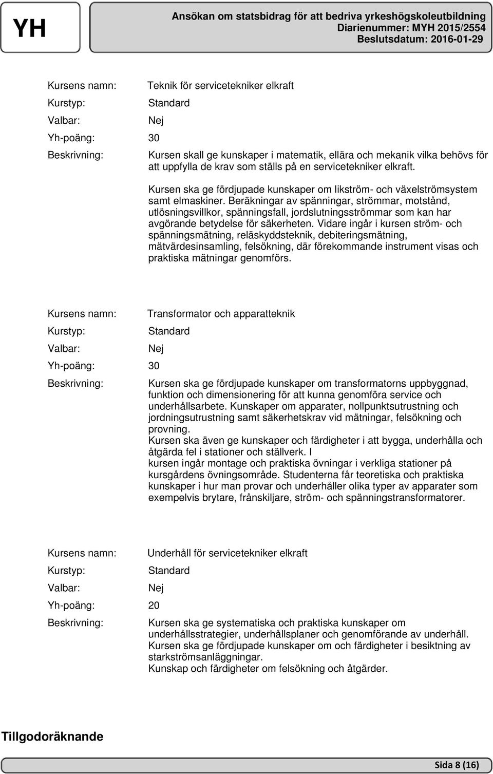 Beräkningar av spänningar, strömmar, motstånd, utlösningsvillkor, spänningsfall, jordslutningsströmmar som kan har avgörande betydelse för säkerheten.