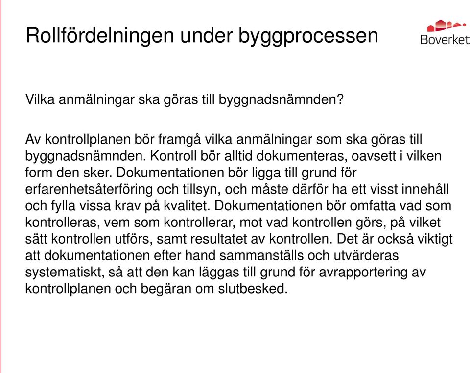 Dokumentationen bör ligga till grund för erfarenhetsåterföring och tillsyn, och måste därför ha ett visst innehåll och fylla vissa krav på kvalitet.