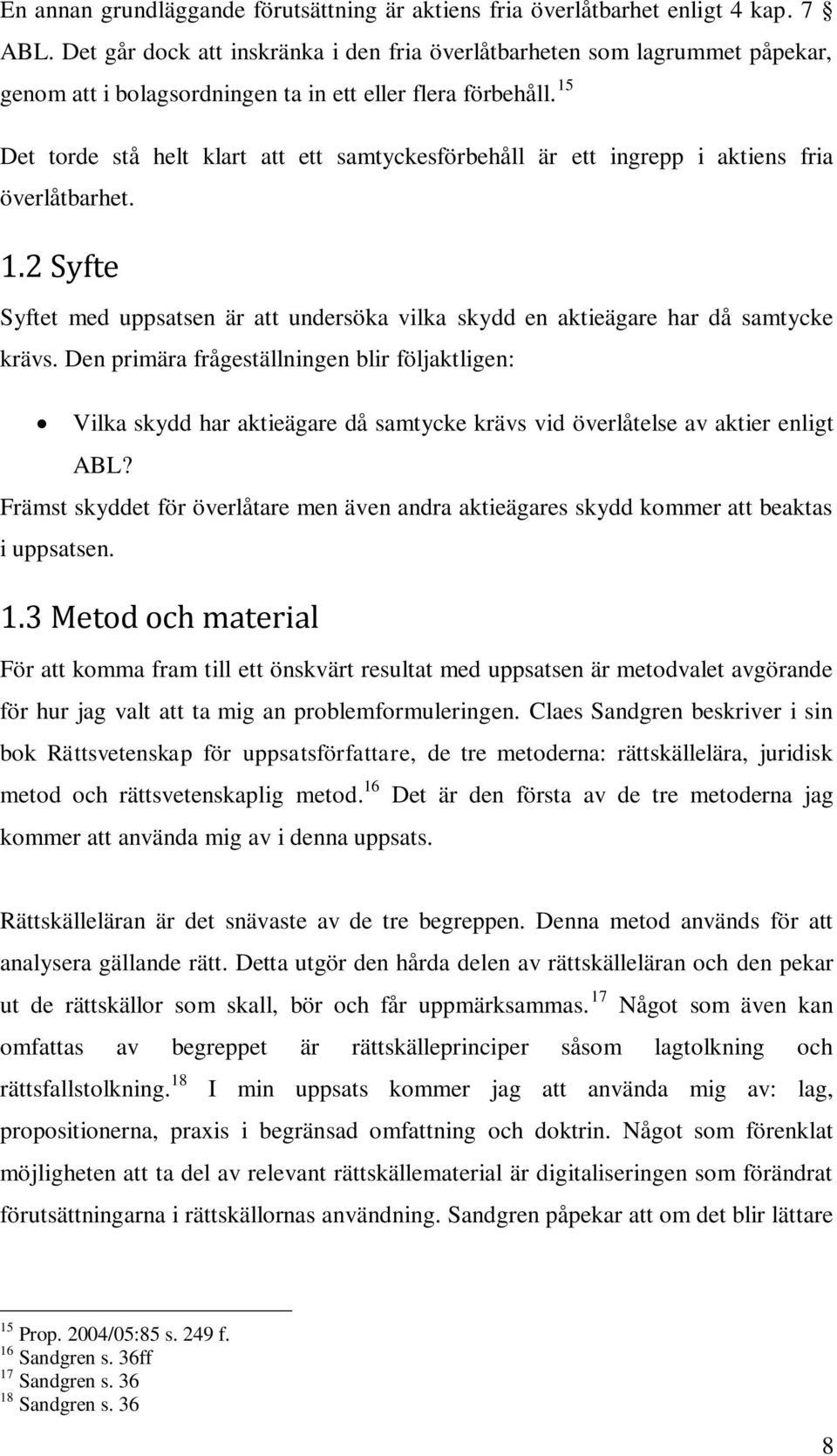 15 Det torde stå helt klart att ett samtyckesförbehåll är ett ingrepp i aktiens fria överlåtbarhet. 1.2 Syfte Syftet med uppsatsen är att undersöka vilka skydd en aktieägare har då samtycke krävs.