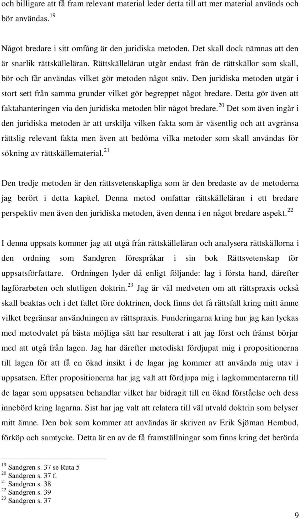 Den juridiska metoden utgår i stort sett från samma grunder vilket gör begreppet något bredare. Detta gör även att faktahanteringen via den juridiska metoden blir något bredare.