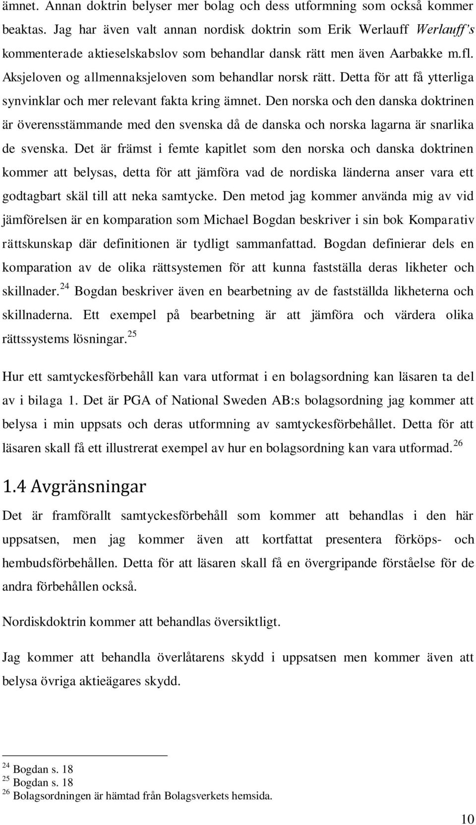 Aksjeloven og allmennaksjeloven som behandlar norsk rätt. Detta för att få ytterliga synvinklar och mer relevant fakta kring ämnet.