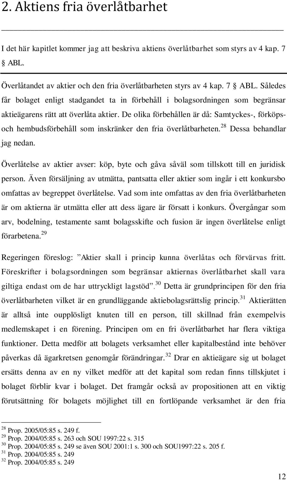 De olika förbehållen är då: Samtyckes-, förköpsoch hembudsförbehåll som inskränker den fria överlåtbarheten. 28 Dessa behandlar jag nedan.