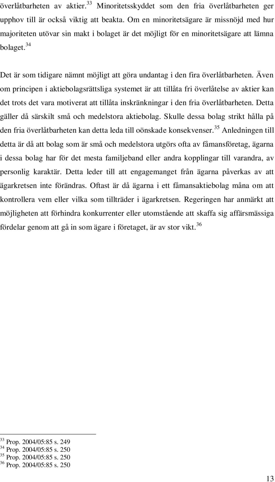 34 Det är som tidigare nämnt möjligt att göra undantag i den fira överlåtbarheten.