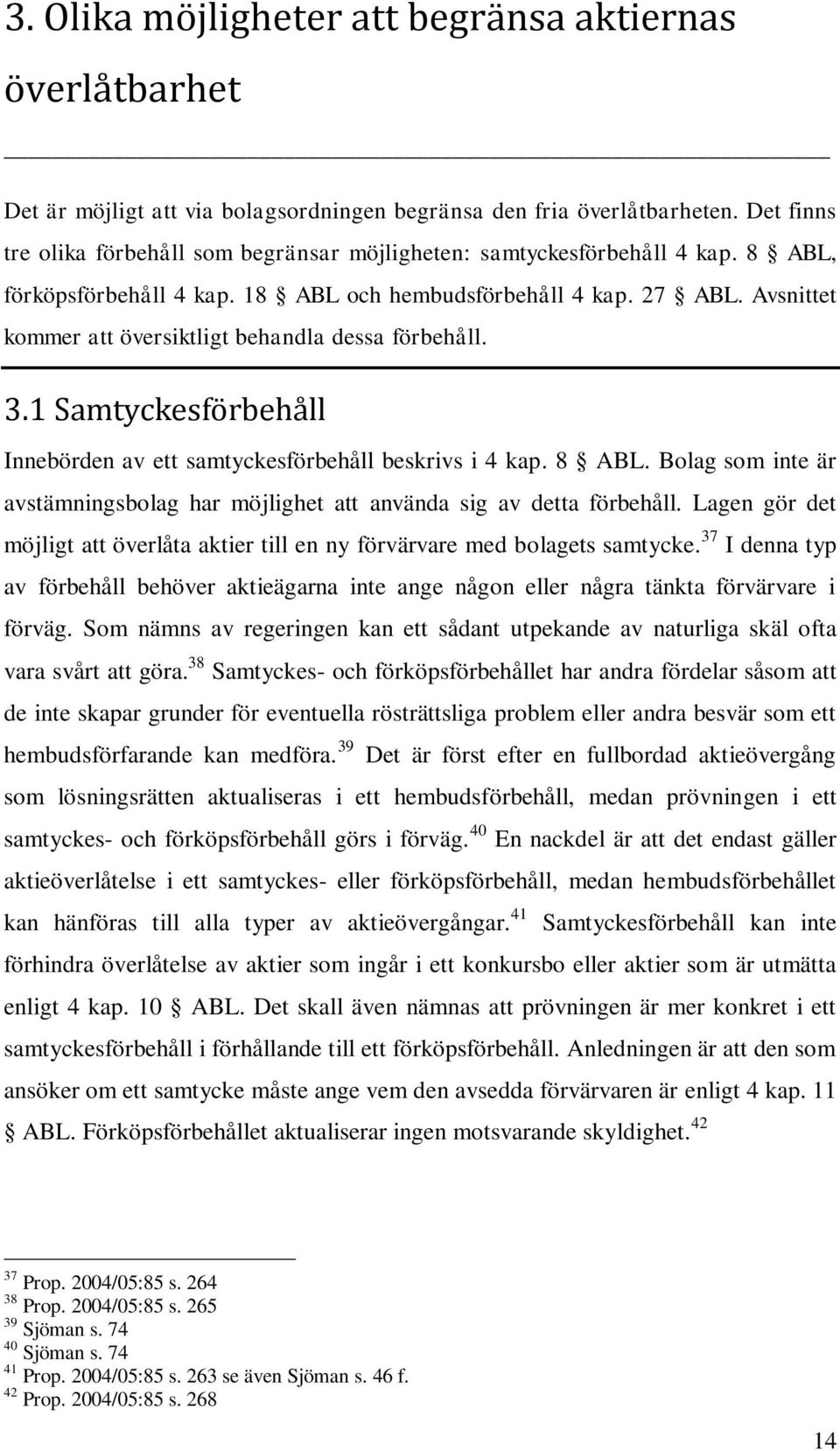 Avsnittet kommer att översiktligt behandla dessa förbehåll. 3.1 Samtyckesförbehåll Innebörden av ett samtyckesförbehåll beskrivs i 4 kap. 8 ABL.
