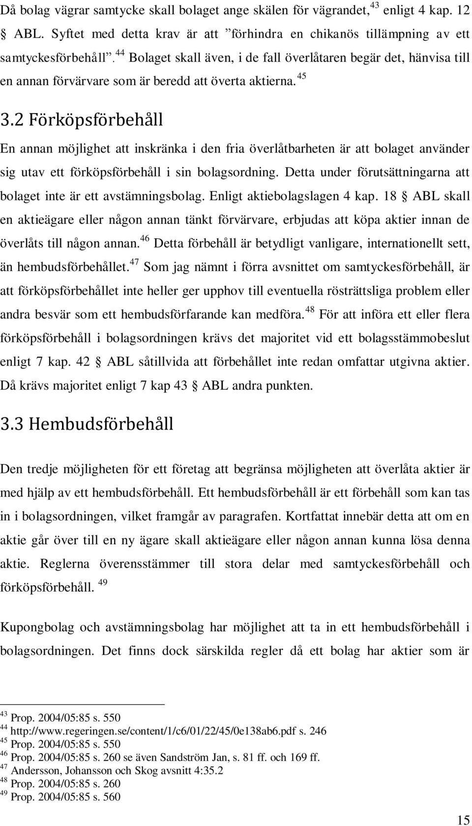 2 Förköpsförbehåll En annan möjlighet att inskränka i den fria överlåtbarheten är att bolaget använder sig utav ett förköpsförbehåll i sin bolagsordning.