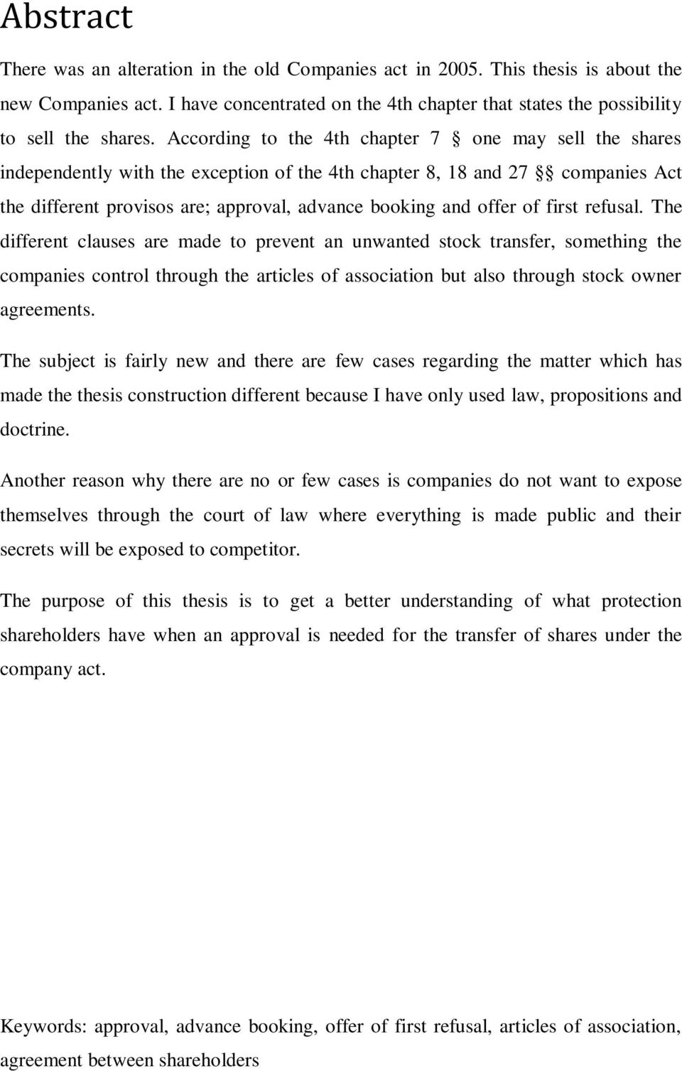 of first refusal. The different clauses are made to prevent an unwanted stock transfer, something the companies control through the articles of association but also through stock owner agreements.