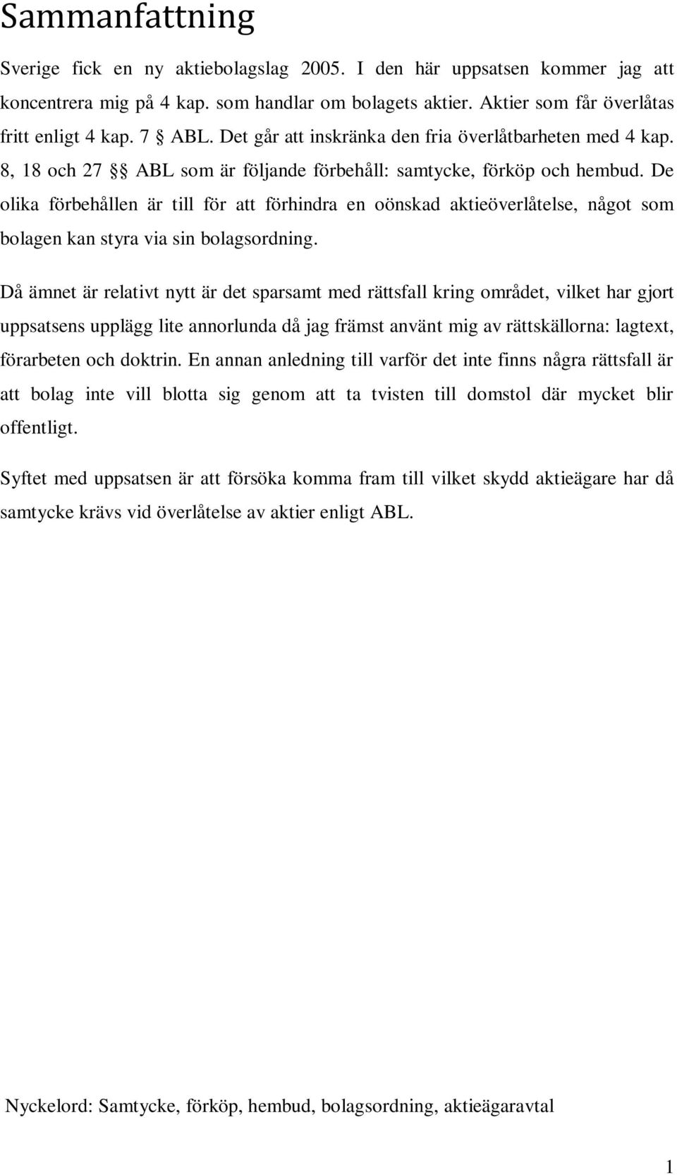 De olika förbehållen är till för att förhindra en oönskad aktieöverlåtelse, något som bolagen kan styra via sin bolagsordning.