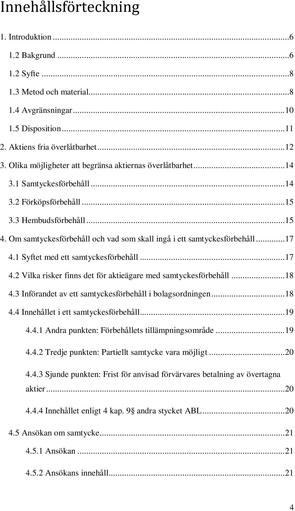 Om samtyckesförbehåll och vad som skall ingå i ett samtyckesförbehåll... 17 4.1 Syftet med ett samtyckesförbehåll... 17 4.2 Vilka risker finns det för aktieägare med samtyckesförbehåll... 18 4.