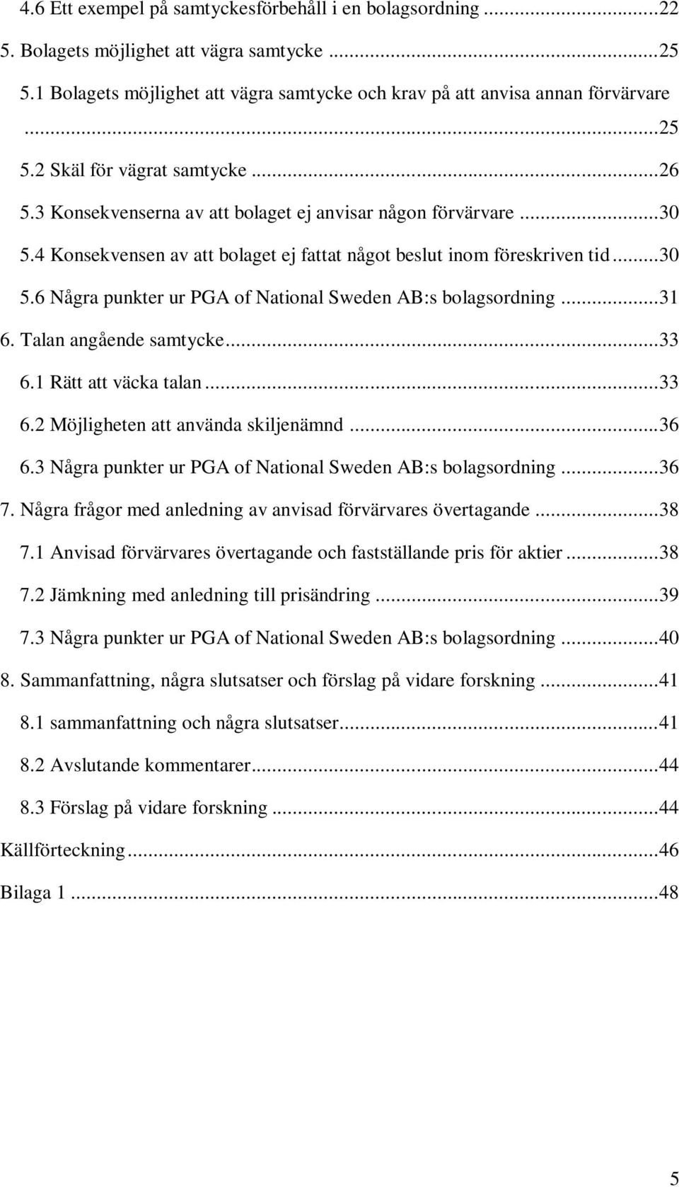 .. 31 6. Talan angående samtycke... 33 6.1 Rätt att väcka talan... 33 6.2 Möjligheten att använda skiljenämnd... 36 6.3 Några punkter ur PGA of National Sweden AB:s bolagsordning... 36 7.