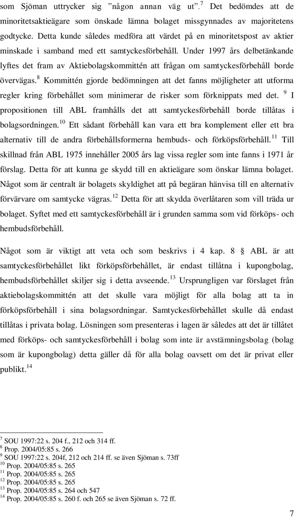 Under 1997 års delbetänkande lyftes det fram av Aktiebolagskommittén att frågan om samtyckesförbehåll borde övervägas.