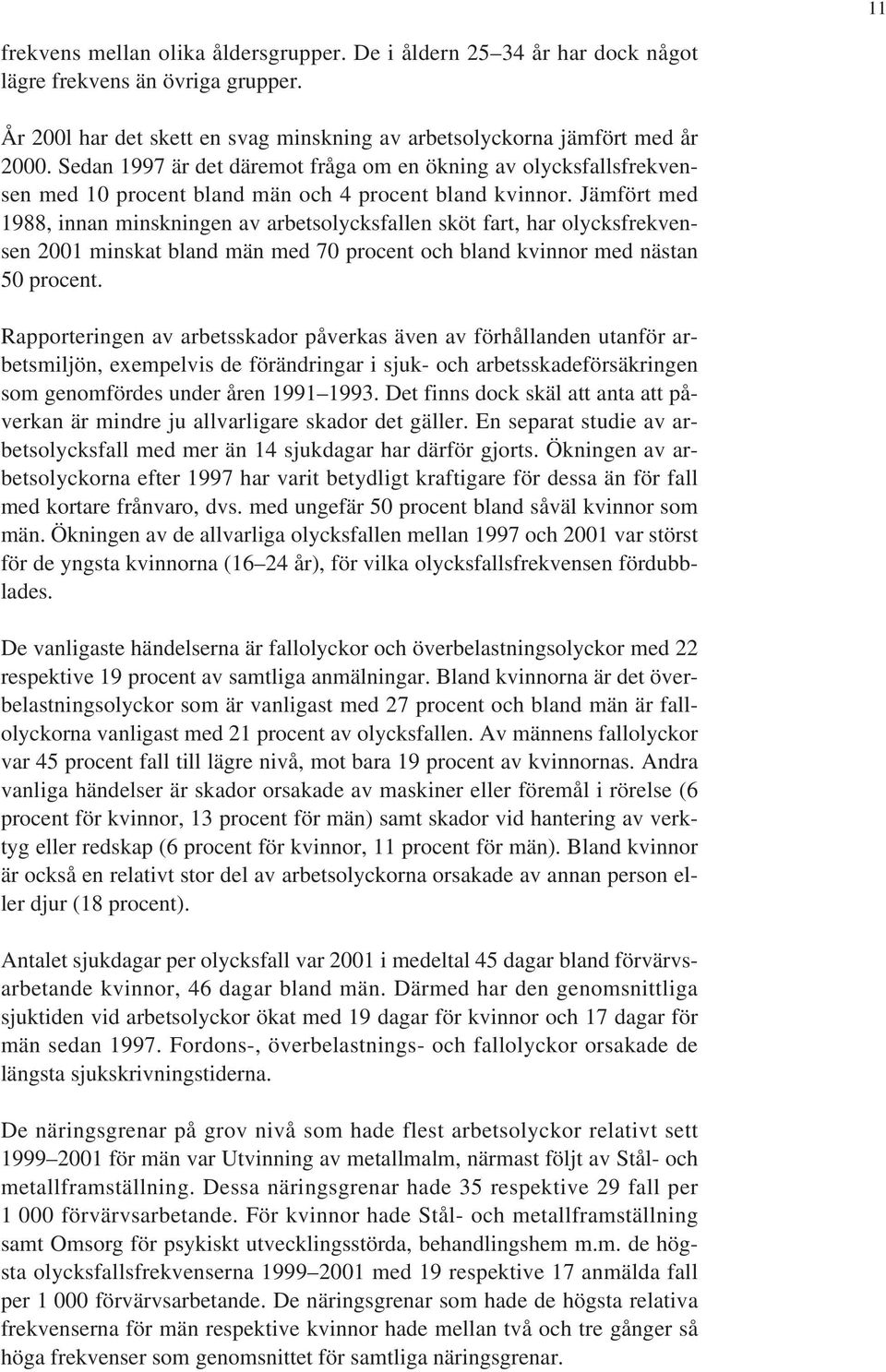 Jämfört med 1988, innan minskningen av arbetsolycksfallen sköt fart, har olycksfrekvensen 2001 minskat bland män med 70 procent och bland kvinnor med nästan 50 procent.