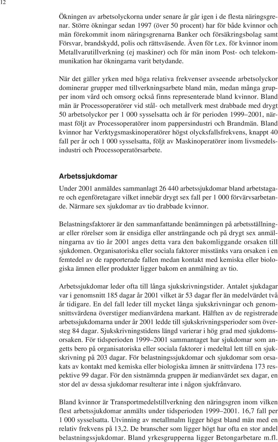 för kvinnor inom Metallvarutillverkning (ej maskiner) och för män inom Post- och telekommunikation har ökningarna varit betydande.