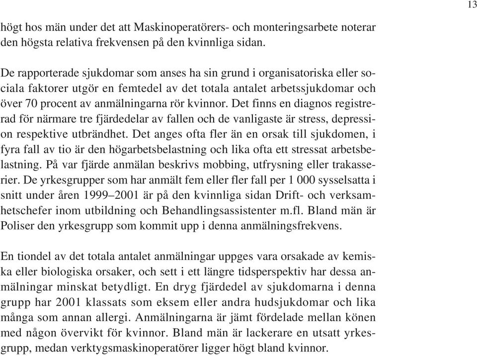 Det finns en diagnos registrerad för närmare tre fjärdedelar av fallen och de vanligaste är stress, depression respektive utbrändhet.