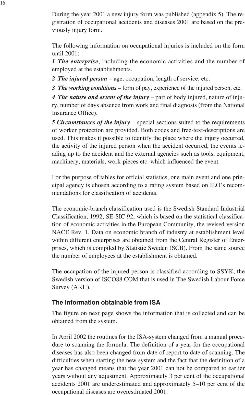 2 The injured person age, occupation, length of service, etc. 3 The working conditions form of pay, experience of the injured person, etc.
