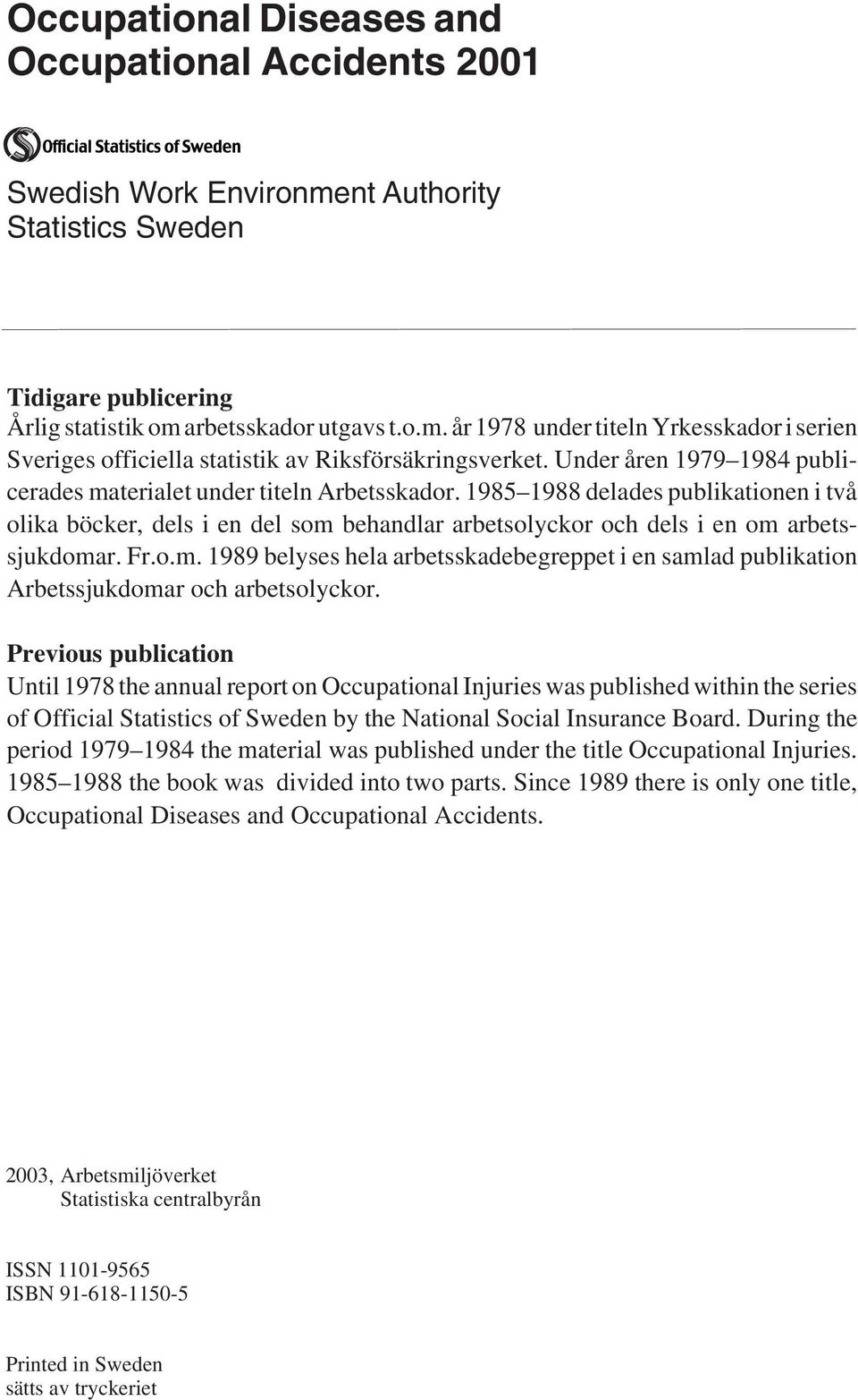 Fr.o.m. 1989 belyses hela arbetsskadebegreppet i en samlad publikation Arbetssjukdomar och arbetsolyckor.