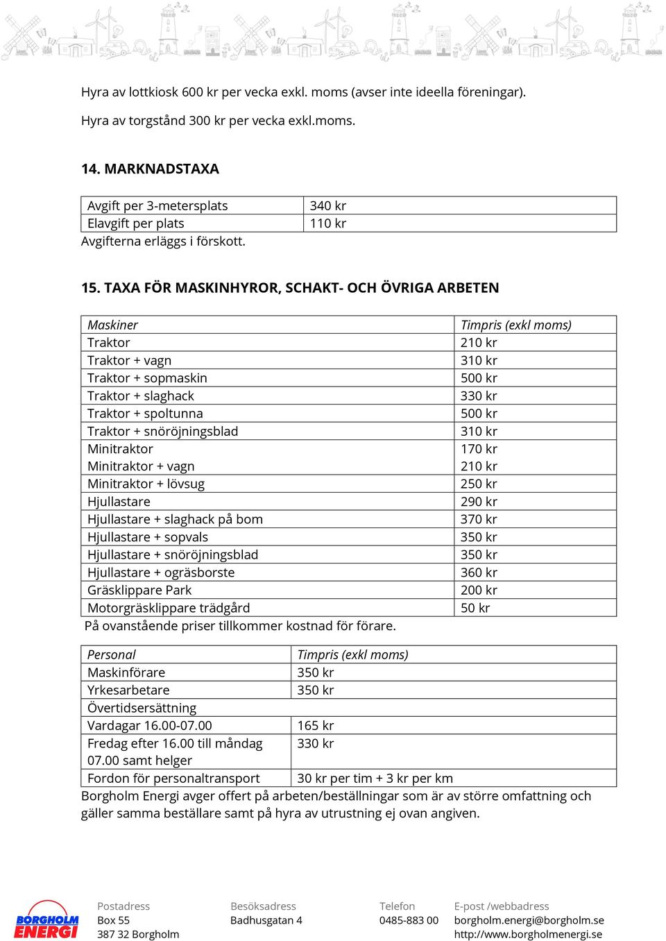 TAXA FÖR MASKINHYROR, SCHAKT- OCH ÖVRIGA ARBETEN Maskiner Traktor Traktor + vagn Traktor + sopmaskin Traktor + slaghack Traktor + spoltunna Traktor + snöröjningsblad Minitraktor Minitraktor + vagn