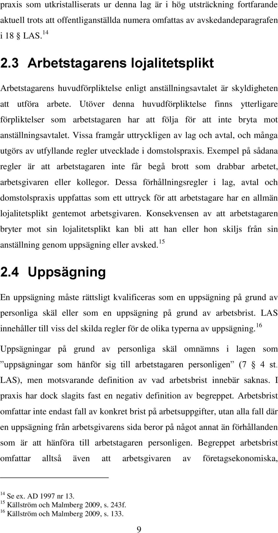 Utöver denna huvudförpliktelse finns ytterligare förpliktelser som arbetstagaren har att följa för att inte bryta mot anställningsavtalet.