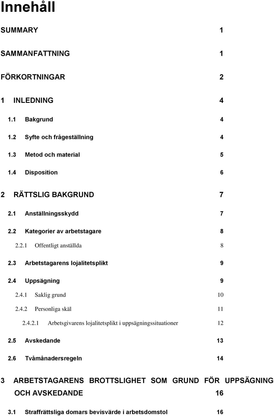 3 Arbetstagarens lojalitetsplikt 9 2.4 Uppsägning 9 2.4.1 Saklig grund 10 2.4.2 Personliga skäl 11 2.4.2.1 Arbetsgivarens lojalitetsplikt i uppsägningssituationer 12 2.