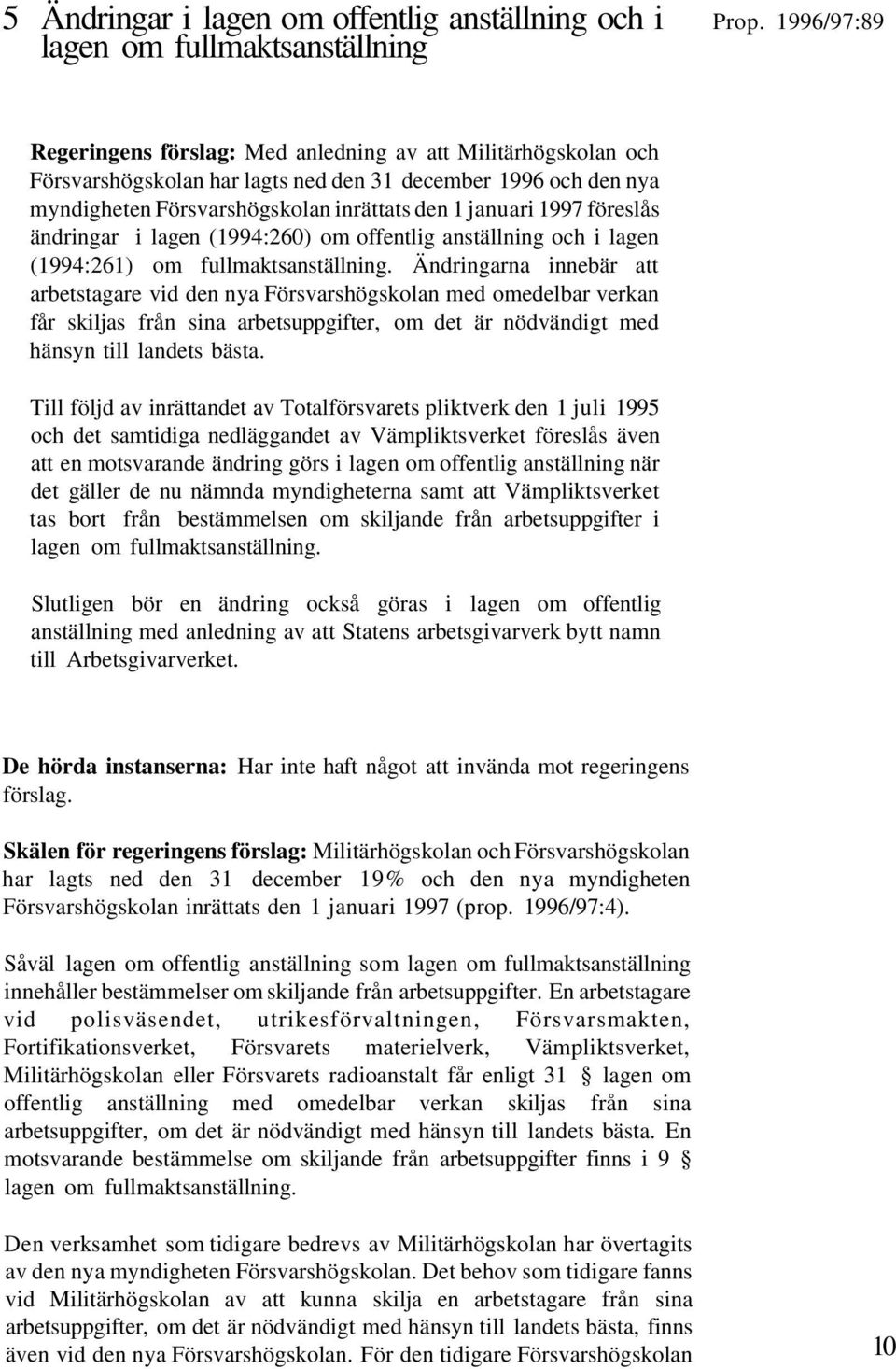 föreslås ändringar i lagen (1994:260) om offentlig anställning och i lagen (1994:261) om fullmaktsanställning.