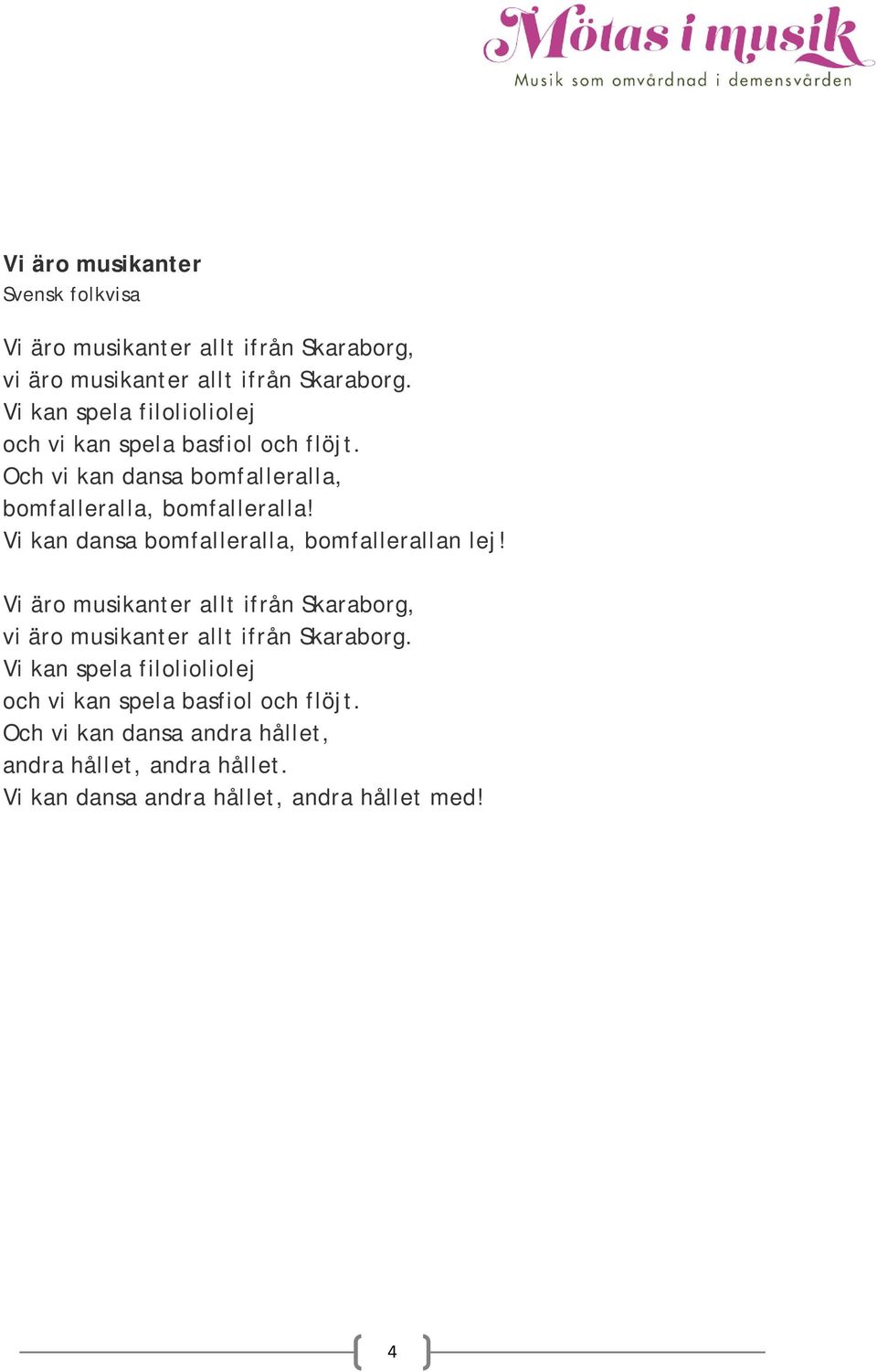 Vi kan dansa bomfalleralla, bomfallerallan lej! Vi äro musikanter allt ifrån Skaraborg, vi äro musikanter allt ifrån Skaraborg.