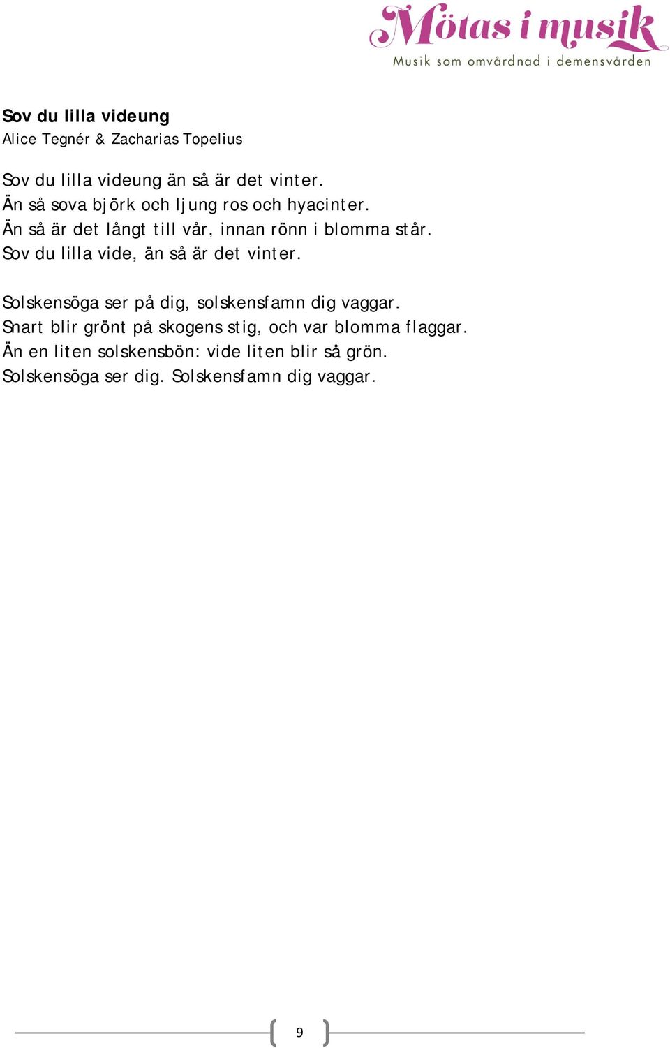 Sov du lilla vide, än så är det vinter. Solskensöga ser på dig, solskensfamn dig vaggar.