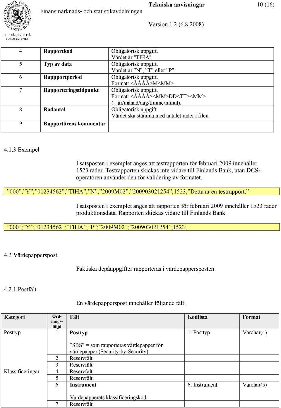 Värdet ska stämma med antalet rader i filen. 9 Rapportörens kommentar 4.1.3 Exempel I satsposten i exemplet anges att testrapporten för februari 2009 innehåller 1523 rader.