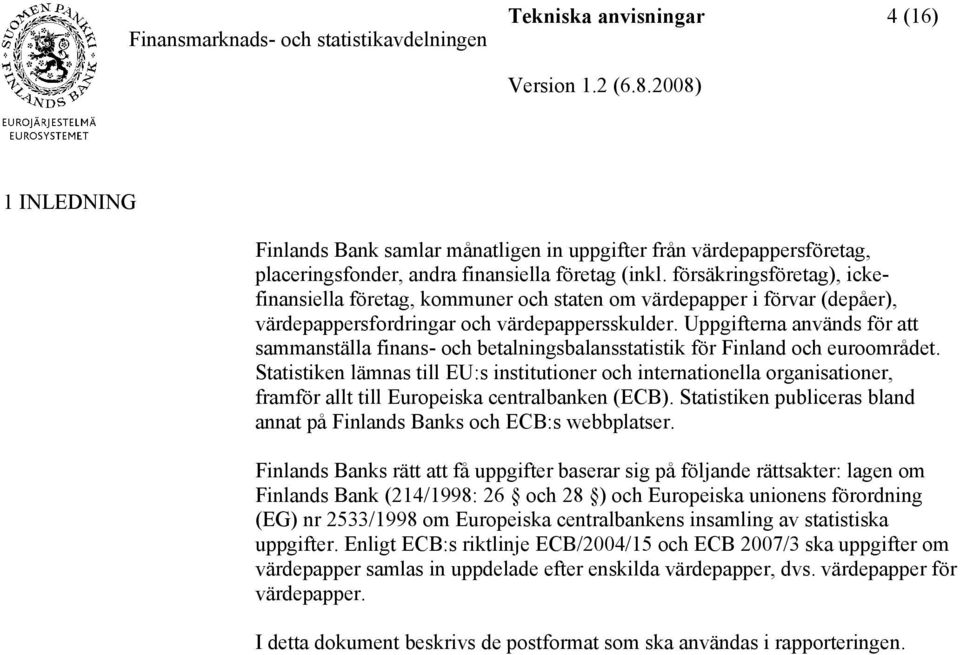 Uppgifterna används för att sammanställa finans- och betalningsbalansstatistik för Finland och euroområdet.