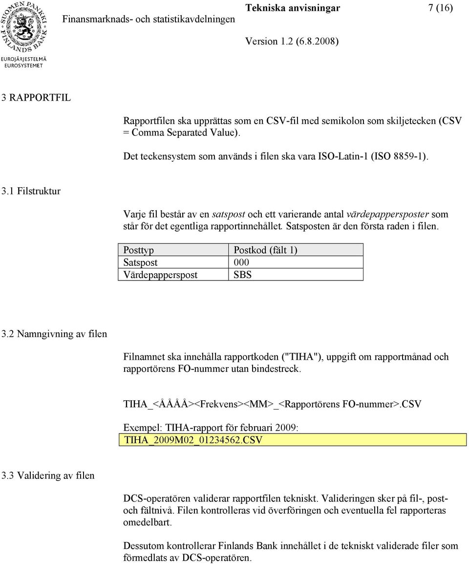 1 Filstruktur Varje fil består av en satspost och ett varierande antal värdepappersposter som står för det egentliga rapportinnehållet. Satsposten är den första raden i filen.