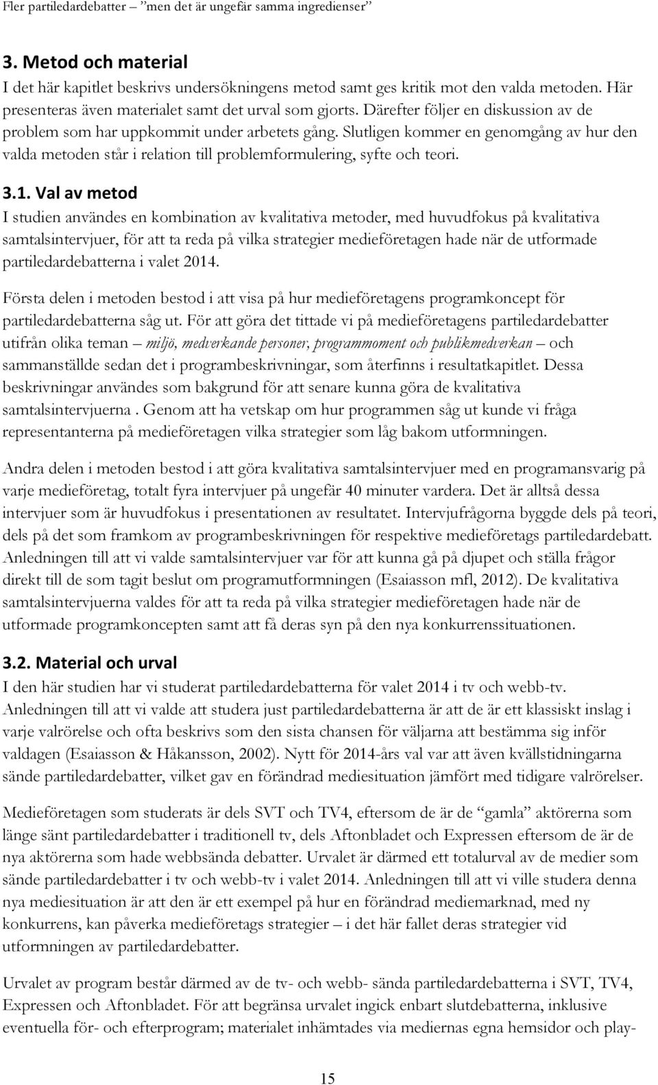 Slutligen kommer en genomgång av hur den valda metoden står i relation till problemformulering, syfte och teori. 3.1.
