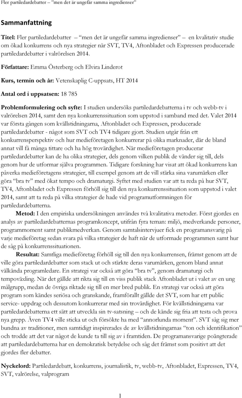 Författare: Emma Österberg och Elvira Linderot Kurs, termin och år: Vetenskaplig C-uppsats, HT 2014 Antal ord i uppsatsen: 18 785 Problemformulering och syfte: I studien undersöks