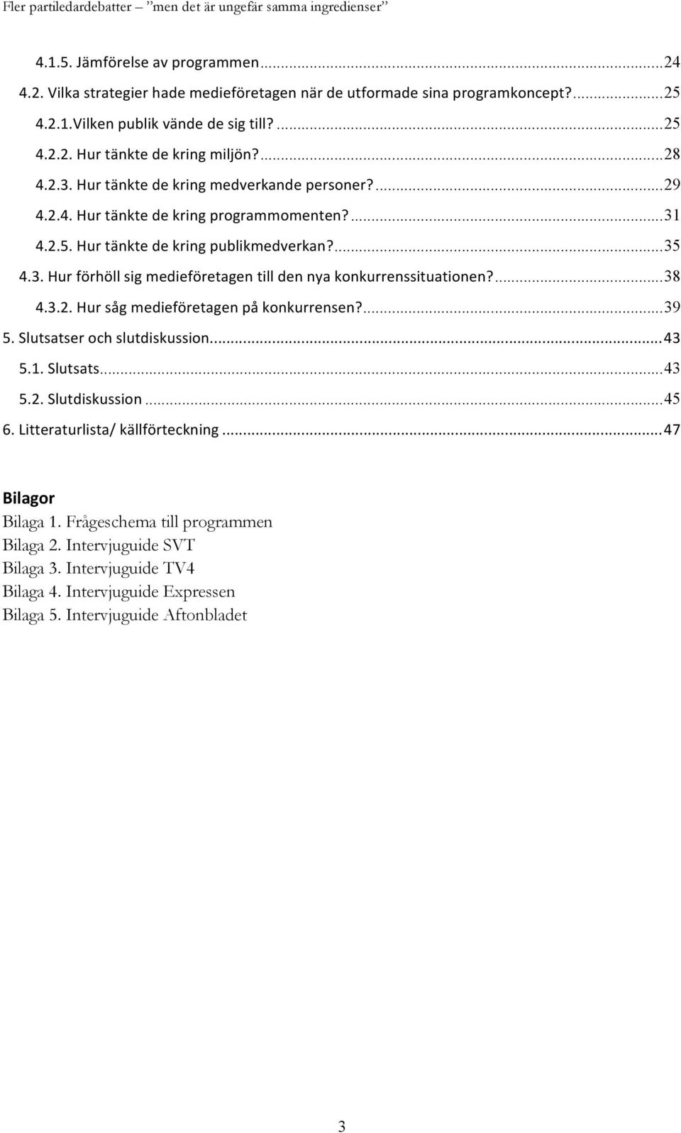... 35 4.3. Hur förhöll sig medieföretagen till den nya konkurrenssituationen?... 38 4.3.2. Hur såg medieföretagen på konkurrensen?... 39 5. Slutsatser och slutdiskussion... 43 5.1. Slutsats... 43 5.2. Slutdiskussion.
