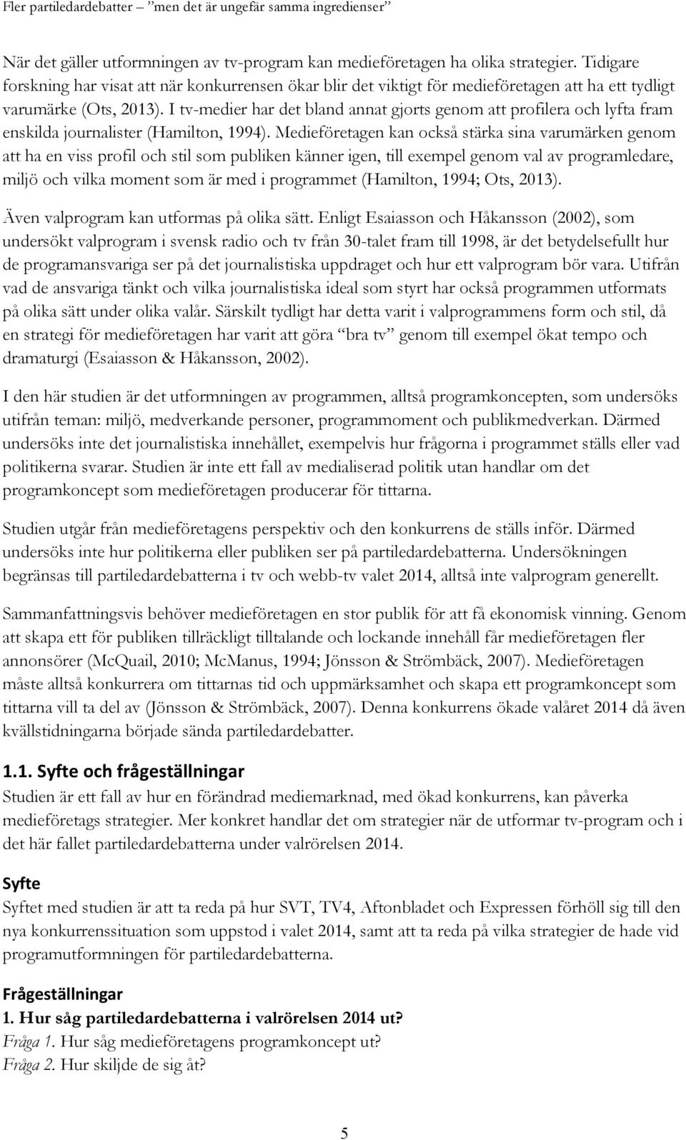 I tv-medier har det bland annat gjorts genom att profilera och lyfta fram enskilda journalister (Hamilton, 1994).