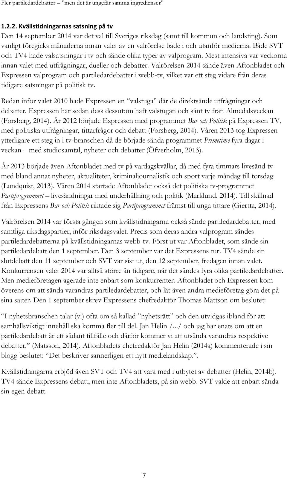Mest intensiva var veckorna innan valet med utfrågningar, dueller och debatter.