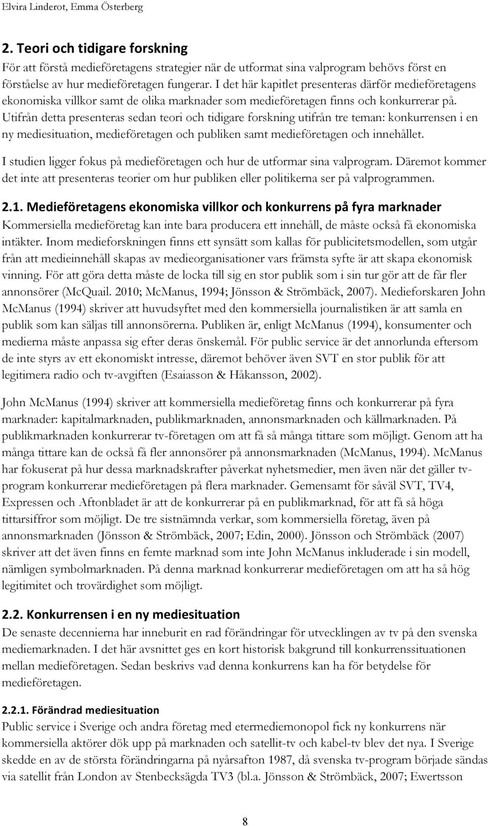 Utifrån detta presenteras sedan teori och tidigare forskning utifrån tre teman: konkurrensen i en ny mediesituation, medieföretagen och publiken samt medieföretagen och innehållet.