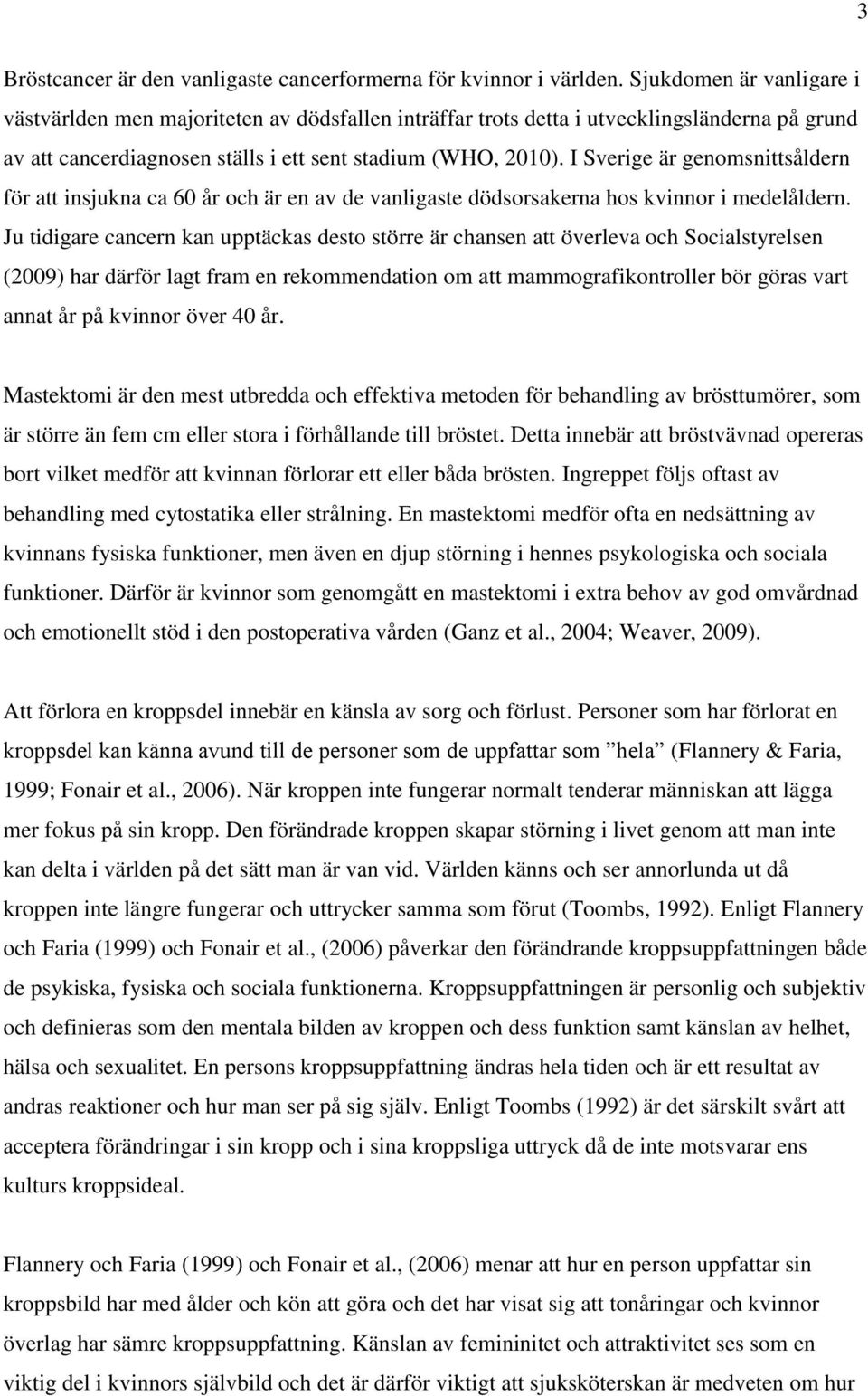 I Sverige är genomsnittsåldern för att insjukna ca 60 år och är en av de vanligaste dödsorsakerna hos kvinnor i medelåldern.