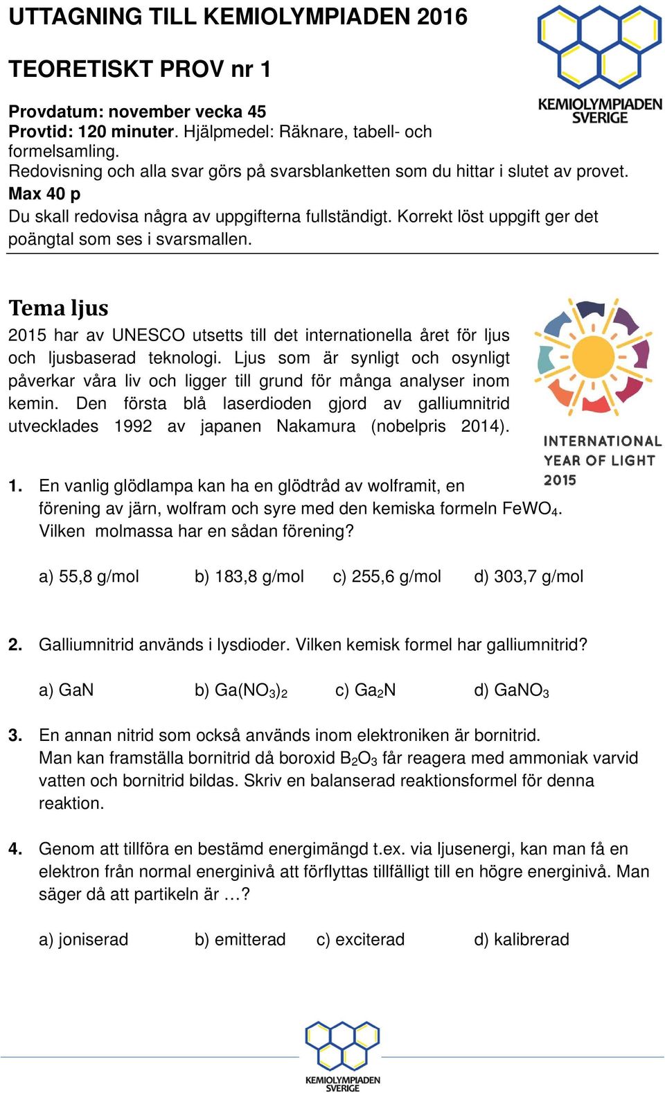 Korrekt löst uppgift ger det poängtal som ses i svarsmallen. Tema ljus 2015 har av UNES utsetts till det internationella året för ljus och ljusbaserad teknologi.