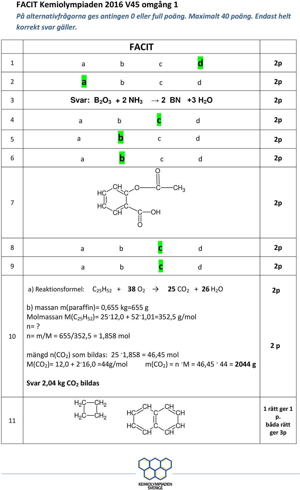 25 2 + 26 H 2 b) massan m(paraffin)= 0,655 kg=655 g Molmassan M( 25 H 52 )= 25 12,0 + 52 1,01=352,5 g/mol n=?