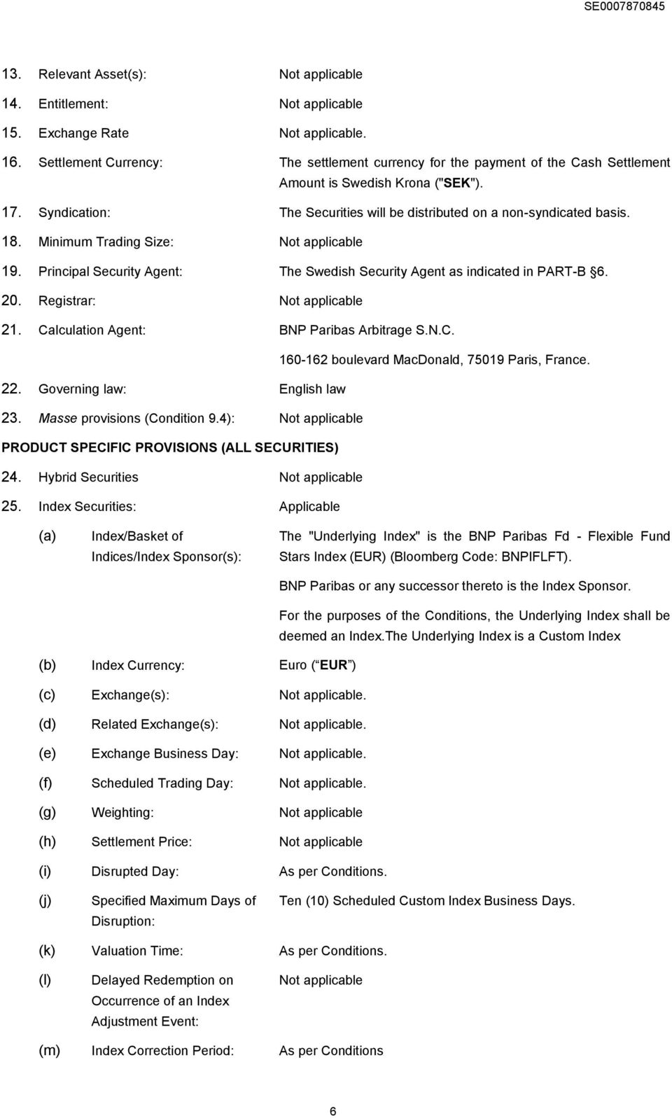 Registrar: 21. Calculation Agent: BNP Paribas Arbitrage S.N.C. 160-162 boulevard MacDonald, 75019 Paris, France. 22. Governing law: English law 23. Masse provisions (Condition 9.