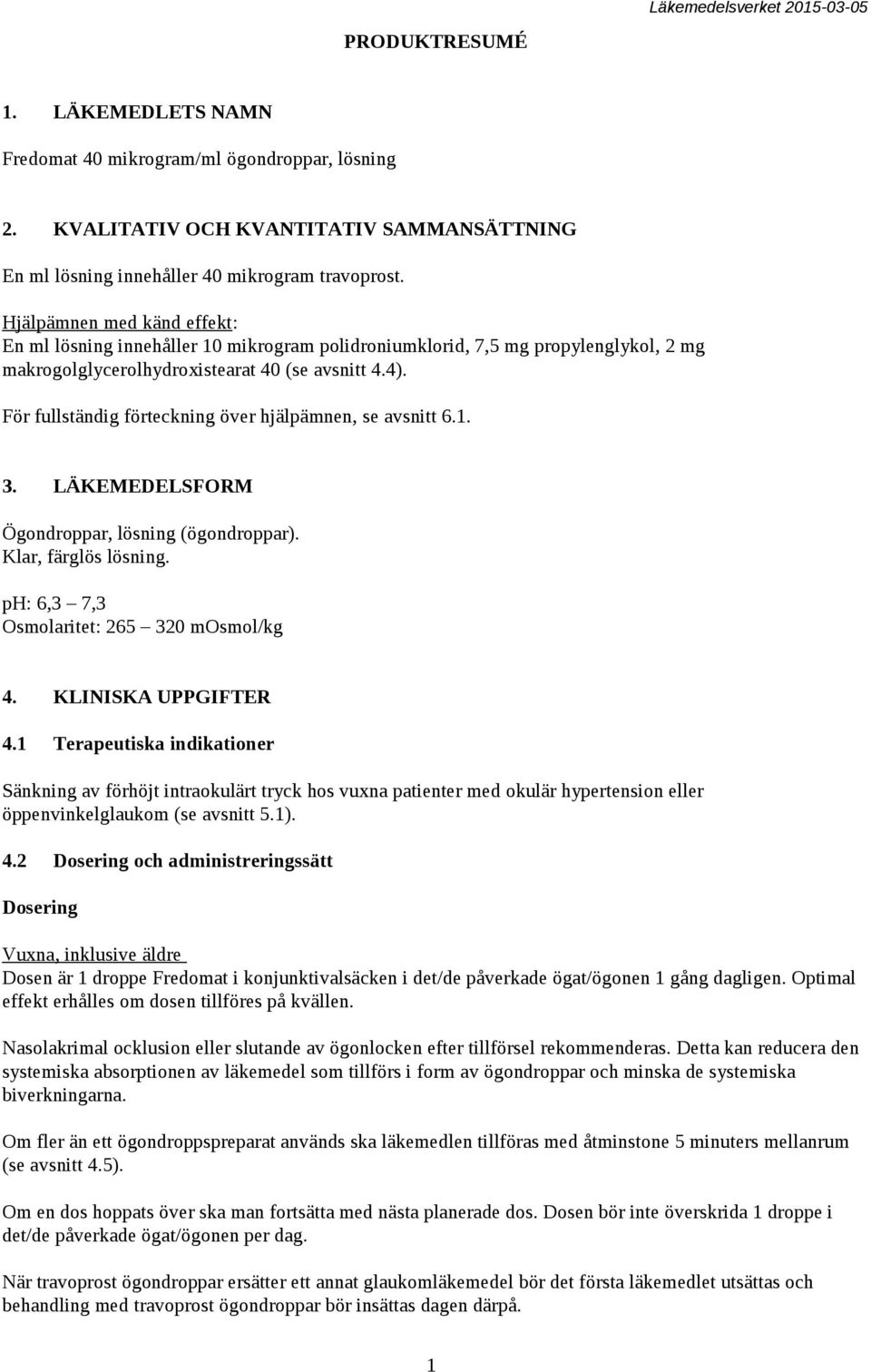 För fullständig förteckning över hjälpämnen, se avsnitt 6.1. 3. LÄKEMEDELSFORM Ögondroppar, lösning (ögondroppar). Klar, färglös lösning. ph: 6,3 7,3 Osmolaritet: 265 320 mosmol/kg 4.