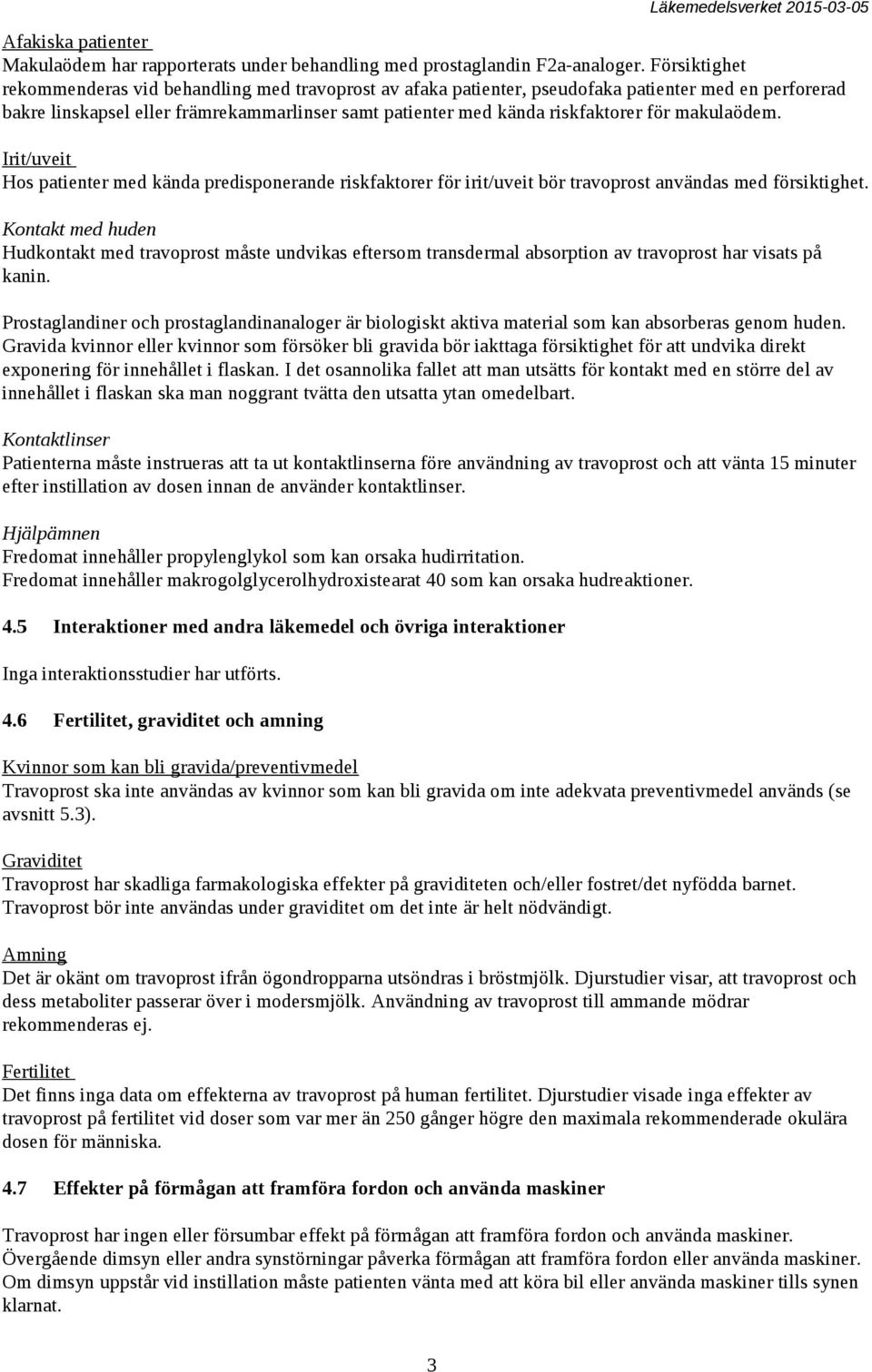 makulaödem. Irit/uveit Hos patienter med kända predisponerande riskfaktorer för irit/uveit bör travoprost användas med försiktighet.