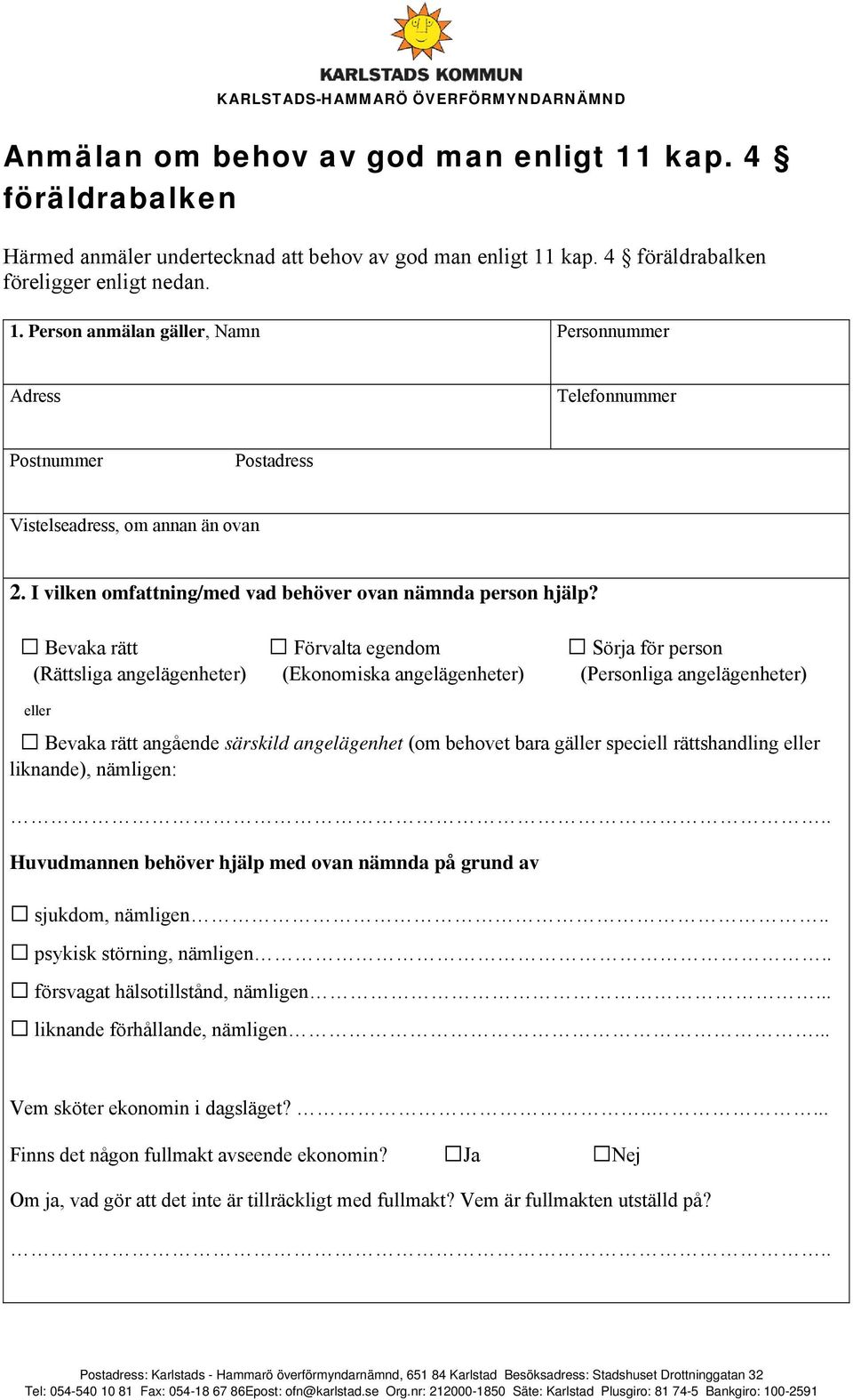 Bevaka rätt Förvalta egendom Sörja för person (Rättsliga angelägenheter) (Ekonomiska angelägenheter) (Personliga angelägenheter) eller Bevaka rätt angående särskild angelägenhet (om behovet bara