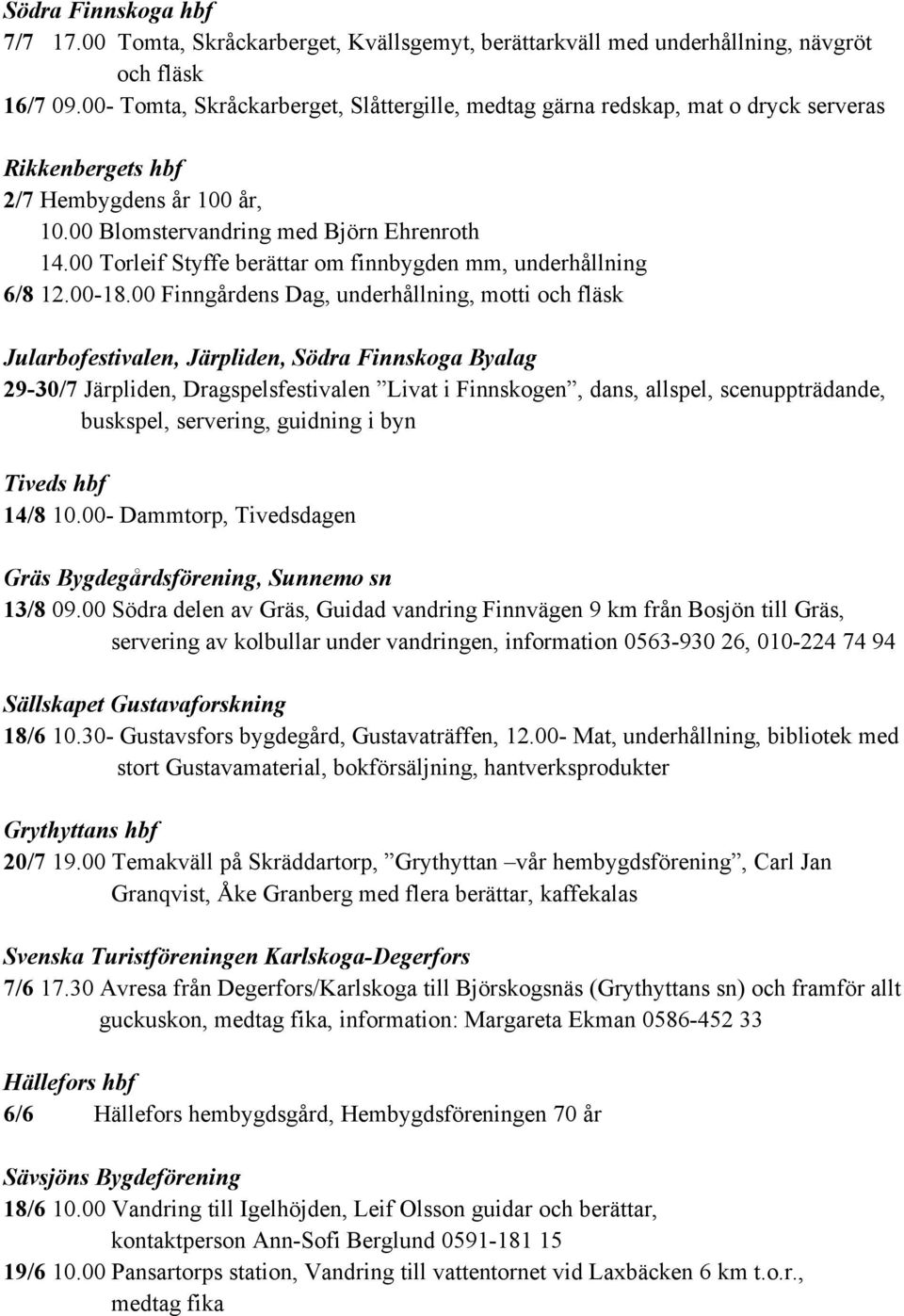 00 Torleif Styffe berättar om finnbygden mm, underhållning 6/8 12.00-18.