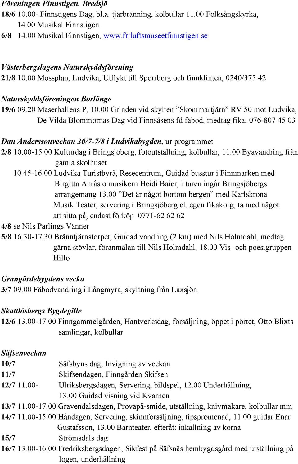 00 Grinden vid skylten Skommartjärn RV 50 mot Ludvika, De Vilda Blommornas Dag vid Finnsåsens fd fäbod, medtag fika, 076-807 45 03 Dan Anderssonveckan 30/7-7/8 i Ludvikabygden, ur programmet 2/8 10.