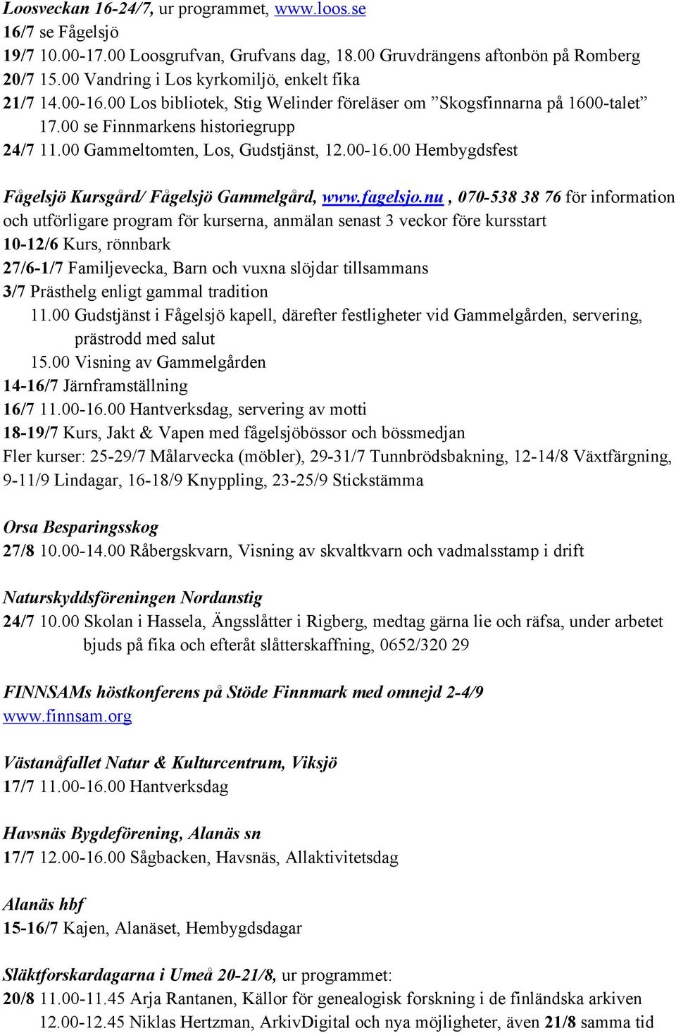 00 Gammeltomten, Los, Gudstjänst, 12.00-16.00 Hembygdsfest Fågelsjö Kursgård/ Fågelsjö Gammelgård, www.fagelsjo.