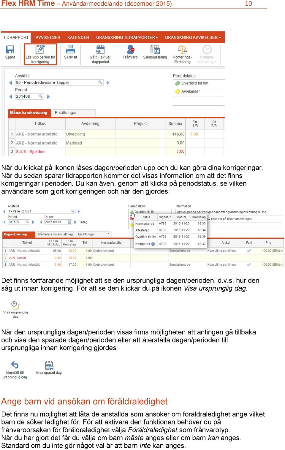 Du kan även, genom att klicka på periodstatus, se vilken användare som gjort korrigeringen och när den gjordes. Det finns fortfarande möjlighet att se den ursprungliga dagen/perioden, d.v.s. hur den såg ut innan korrigering.