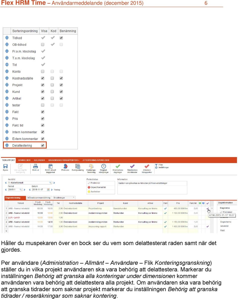 Markerar du inställningen Behörig att granska alla konteringar under dimensionen kommer användaren vara behörig att delattestera alla projekt.