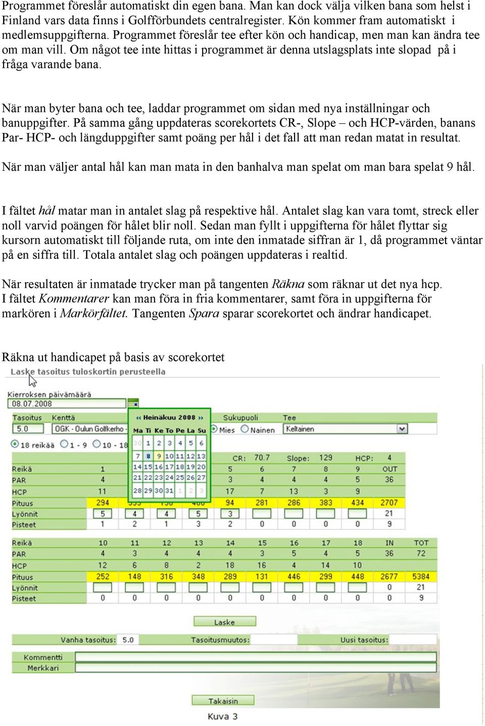 När man byter bana och tee, laddar programmet om sidan med nya inställningar och banuppgifter.