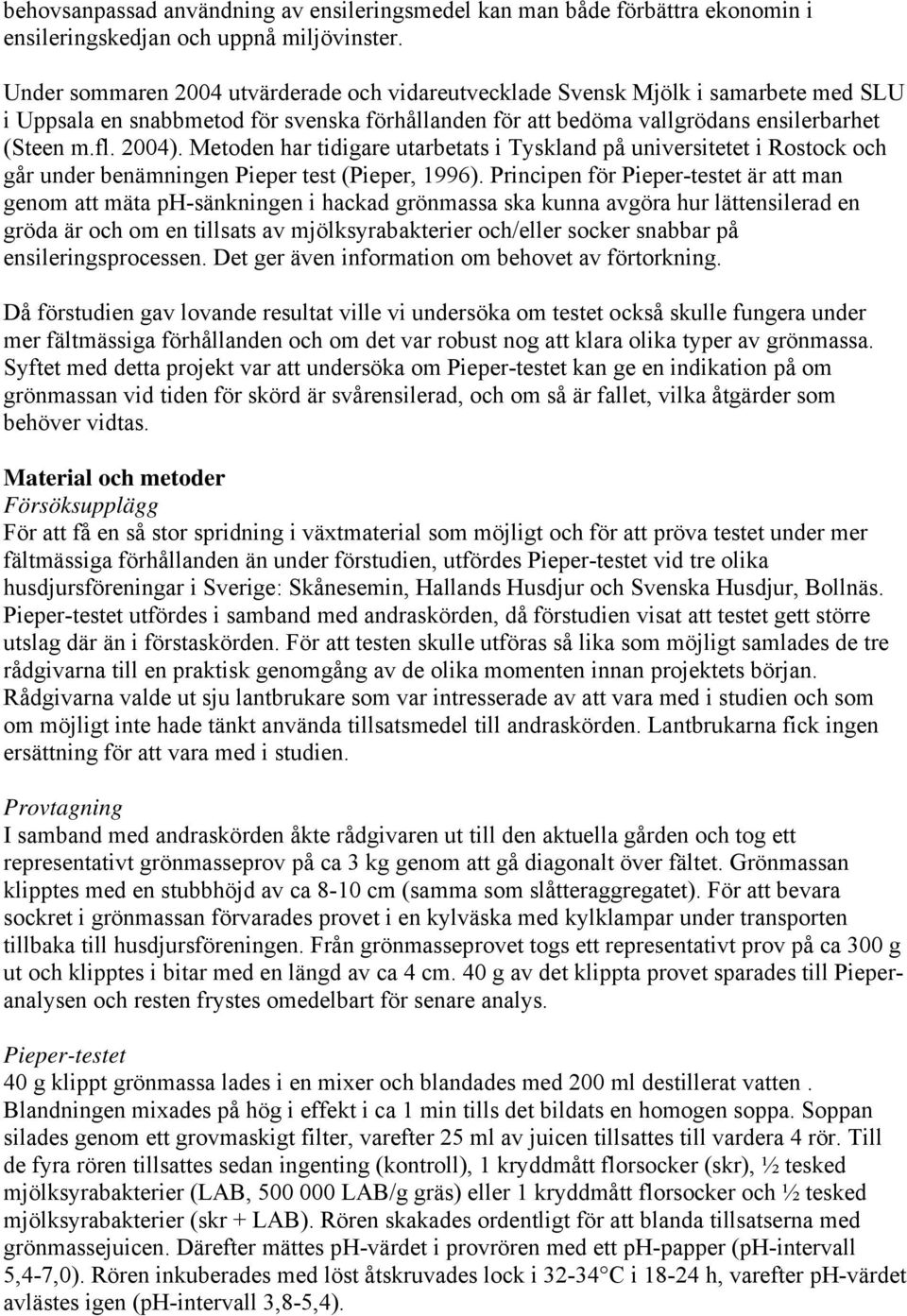 Metoden har tidigare utarbetats i Tyskland på universitetet i Rostock och går under benämningen Pieper test (Pieper, 1996).